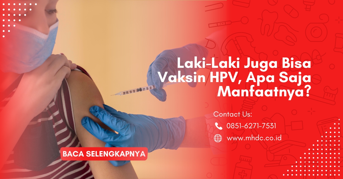 Laki-Laki Juga Bisa Vaksin HPV, Apa Saja Manfaatnya?